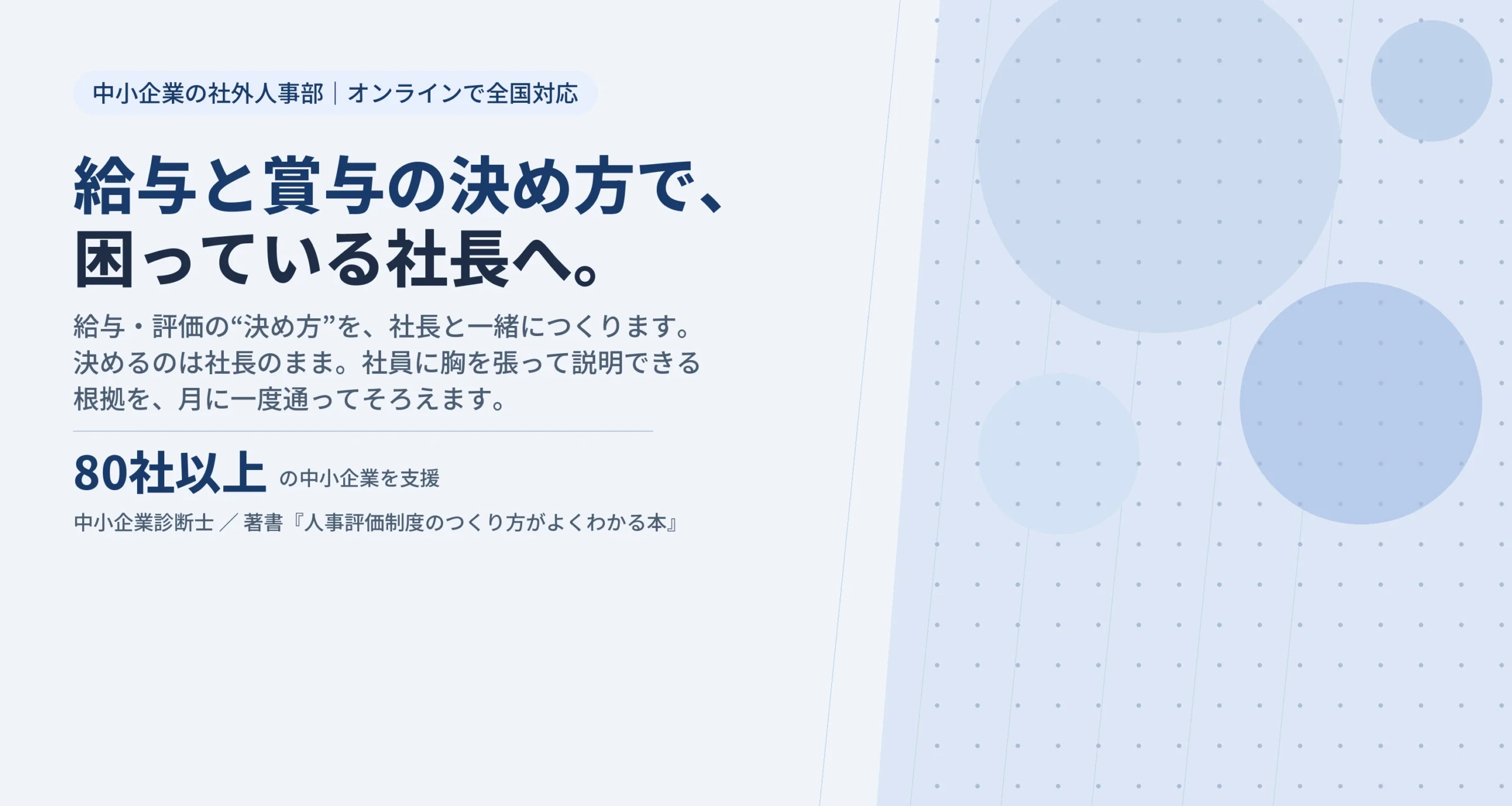 中小企業の社外人事部(オンラインで全国対応)。給与と賞与の決め方で、困っている社長へ。給与・評価の決め方を、社長と一緒につくります。80社以上の中小企業を支援。中小企業診断士、著書『人事評価制度のつくり方がよくわかる本』
